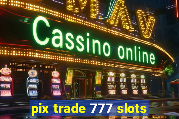 pix trade 777 slots